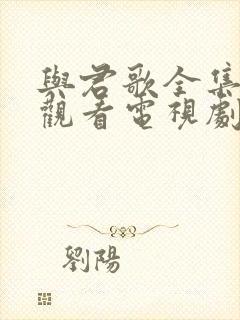 与君歌全集免费观看电视剧