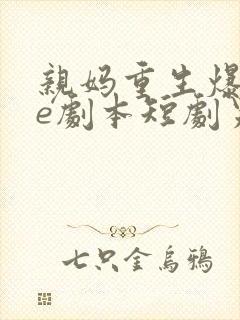 亲妈重生爆改be剧本短剧男演员