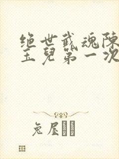 绝世武魂陈枫韩玉儿第一次