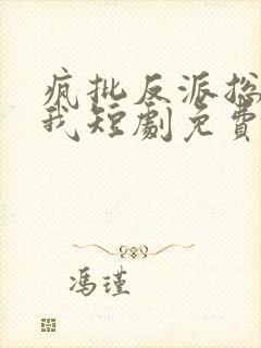 疯批反派总想杀我短剧免费观看