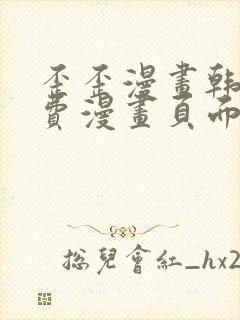 歪歪漫画韩漫免费漫画页面在线看漫