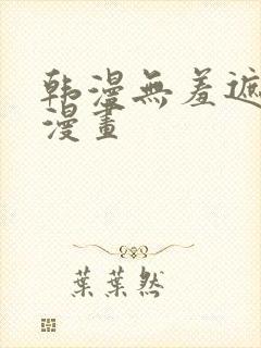 韩漫无羞遮免费漫画