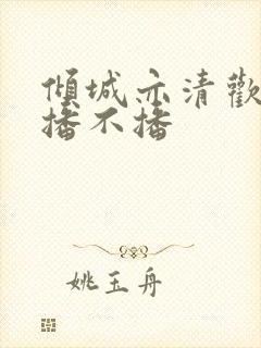 倾城亦清欢到底播不播