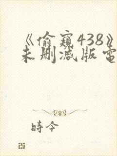 《偷窥438》未删减版电影在线观看