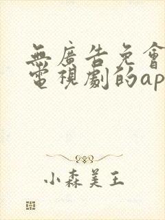 无广告免会员看电视剧的app