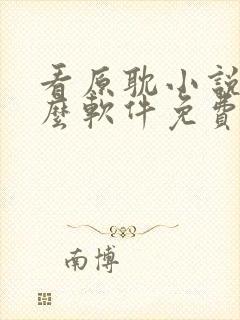 看原耽小说用什么软件免费的