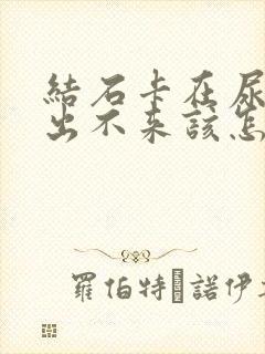 结石卡在尿道口出不来该怎么办