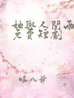 她与人间两相欢免费短剧