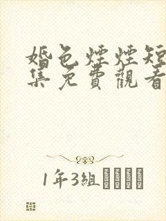 婚色烟烟短剧合集免费观看全集