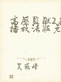 高压监狱2在线播放法版免费