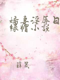 娇妻淫辱日记h绿帽小说