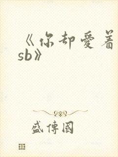 《你却爱着一个sb》