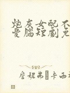 炮灰女配不当恋爱脑短剧免费观看