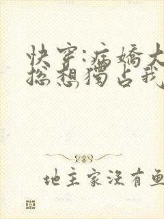 快穿:病娇大佬总想独占我小说