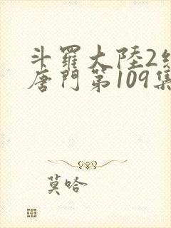 斗罗大陆2绝世唐门第109集