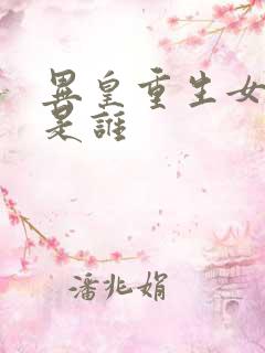 异皇重生女主角是谁