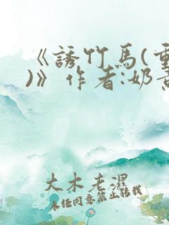 《诱竹马(重生)》作者:奶黄流心