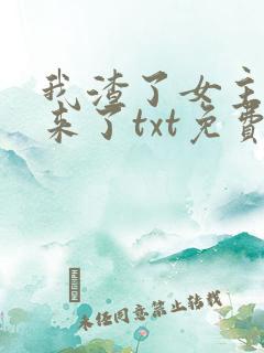 我渣了女主又回来了txt免费下载