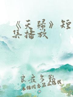 《天归》短剧全集播放