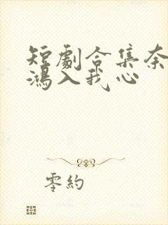 短剧合集奈何惊鸿入我心