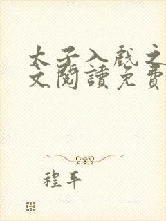 太子入戏之后全文阅读免费