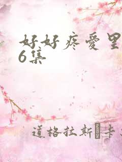 好好疼爱里面第6集