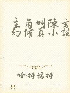 主角叫陈玄的玄幻修真小说