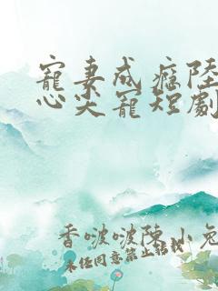 宠妻成瘾陆少的心尖宠短剧