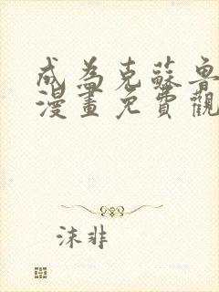 成为克苏鲁神主漫画免费观看在线免费观看