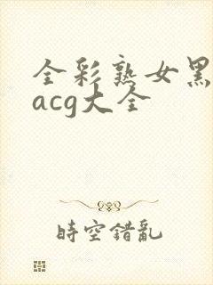 全彩熟女黑漫画acg大全