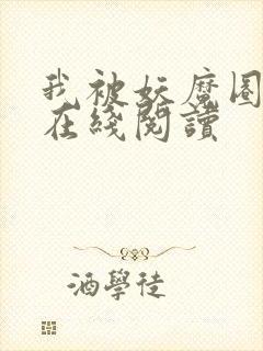 我被妖魔圈养了在线阅读