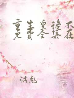 重生皇后不好惹免费全集在线观看