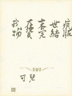 我在末世疯狂囤物资完结版