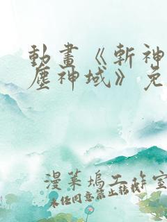 动画《斩神之凡尘神域》免费观看