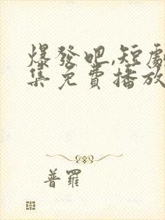 爆发吧,短剧全集免费播放