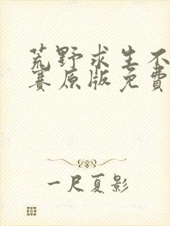 荒野求生不打马赛原版免费观看