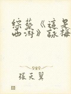 综艺《这是我的西游》咏梅在线观看