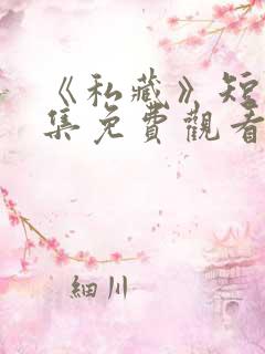 《私藏》短剧全集免费观看