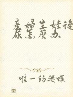 产妇生娃后会漏尿怎么办