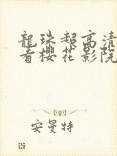 龙珠超高清免费看樱花影院