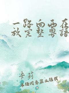 一路向西在线播放完整粤语
