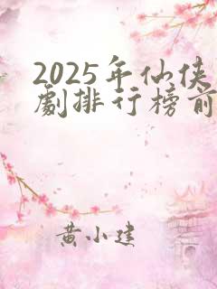 2025年仙侠剧排行榜前十名