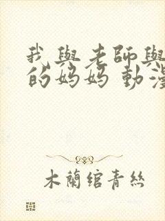 我与老师与朋友的妈妈 动漫