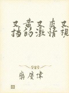 又黄又爽又无遮挡的激情视频