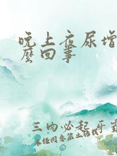 晚上夜尿增多怎么回事