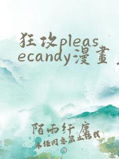 狂攻pleasecandy漫画免费下拉式漫画