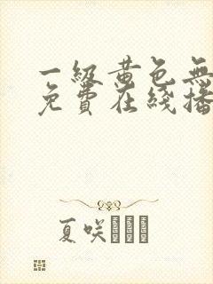 一级黄色无遮挡免费在线播放