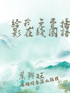 给我免费播放电影在线国语版