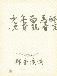 少年白马醉春风,免费观看完整版
