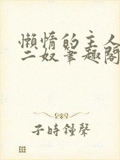 懒惰的主人一主二奴笔趣阁免费阅读